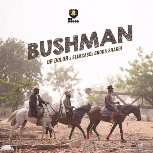 Download Music: Dr Dolor x Slimcase x Broda Shaggi – “Bush Man”