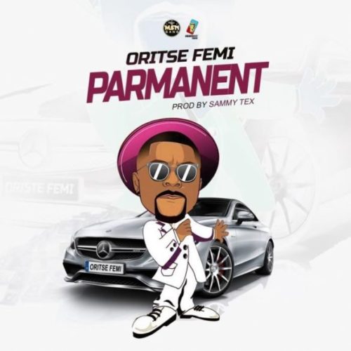 Download Music: Oritse Femi – “Parmanent” (Prod. By Sammy Tex)