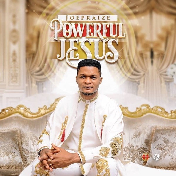 Download Gospel Music + Video: Joe Praize – “Powerful Jesus”