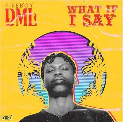 Download Music: Fireboy DML – “What If I Say” (Prod. By Pheelz)