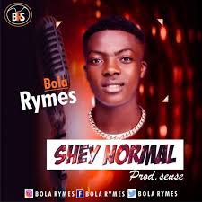 Download Music: Bola Rymes – ‘Shey Normal’