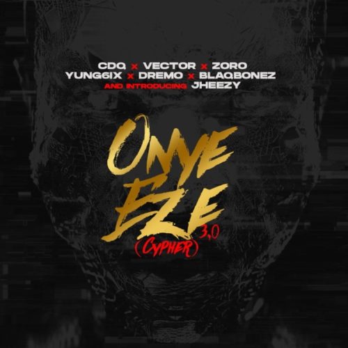 Download Music: CDQ – “Onye Eze 3.0” (Cypher) ft. Vector, Zoro, Jheezy, Yung6ix, Dremo, Blaqbonez