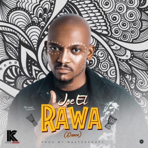 Download Music: Joe El – “Rawa” (Dance) [Prod. by Masterkraft]