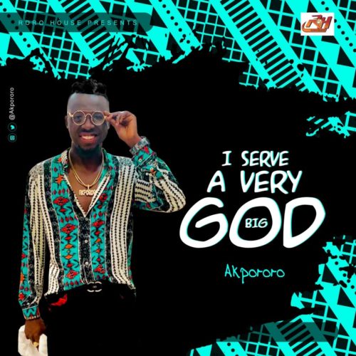 Download Gospel Music: Akpororo – “I Serve A Very Big God”