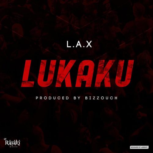 Download Music: L.A.X – “Lukaku” (Prod. by Bizzouch)