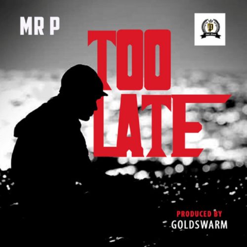 Download Music: Mr P – “Too Late” [Prod. GoldSwarm]