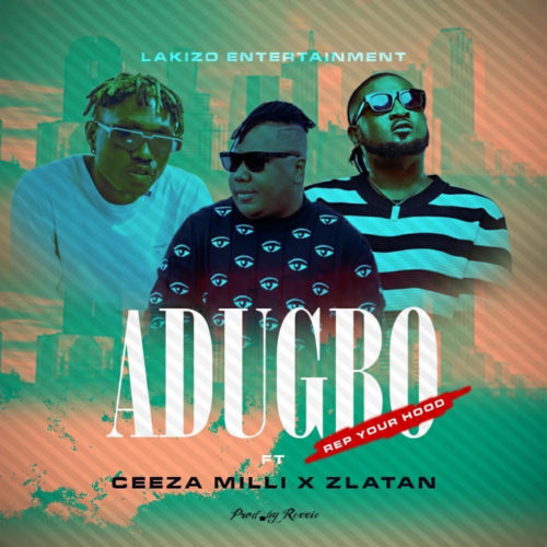 Download Music: Ceeza Milli x Zlatan – “ADUGBO” (Rep ur Hood)
