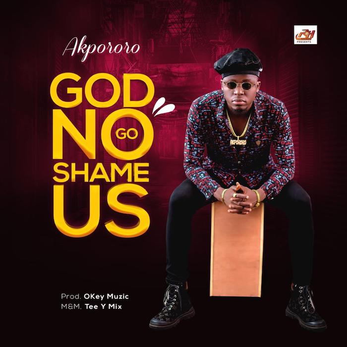 Music: Akpororo – God No Go Shame Us