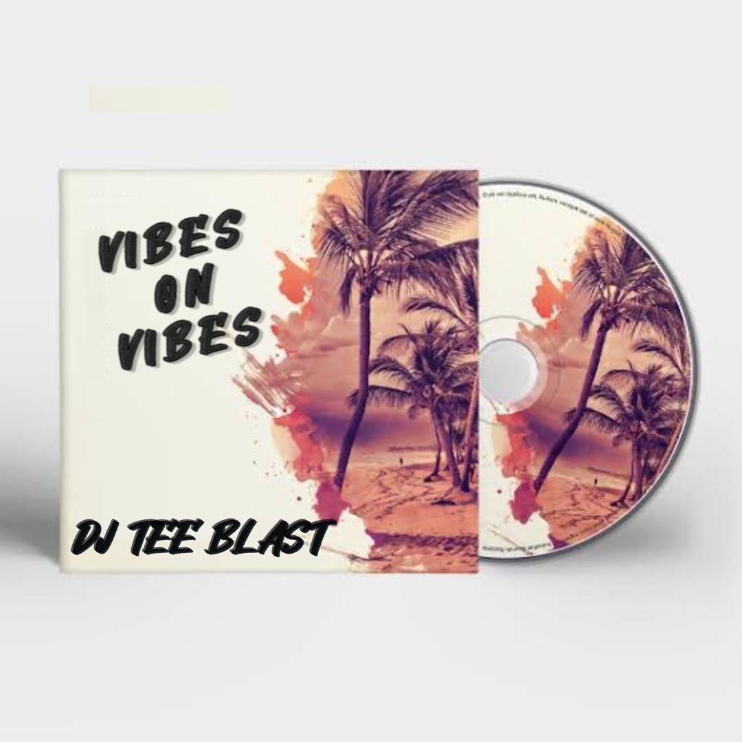 Download Mixtape: Dj Tee Blast – Vibes On Vibes Mix